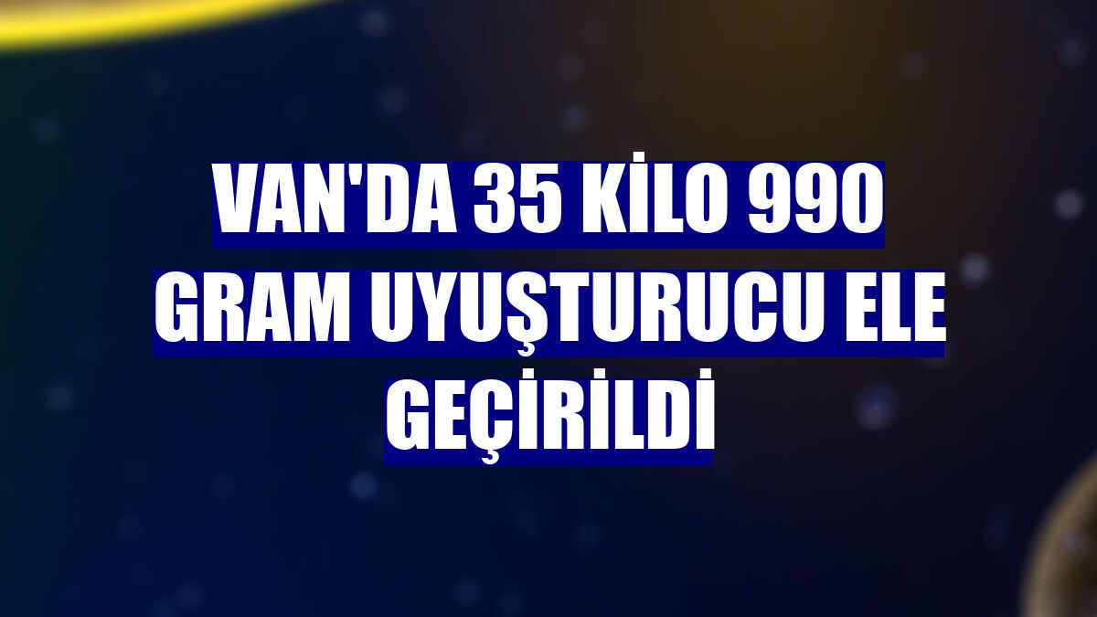 Van'da 35 kilo 990 gram uyuşturucu ele geçirildi