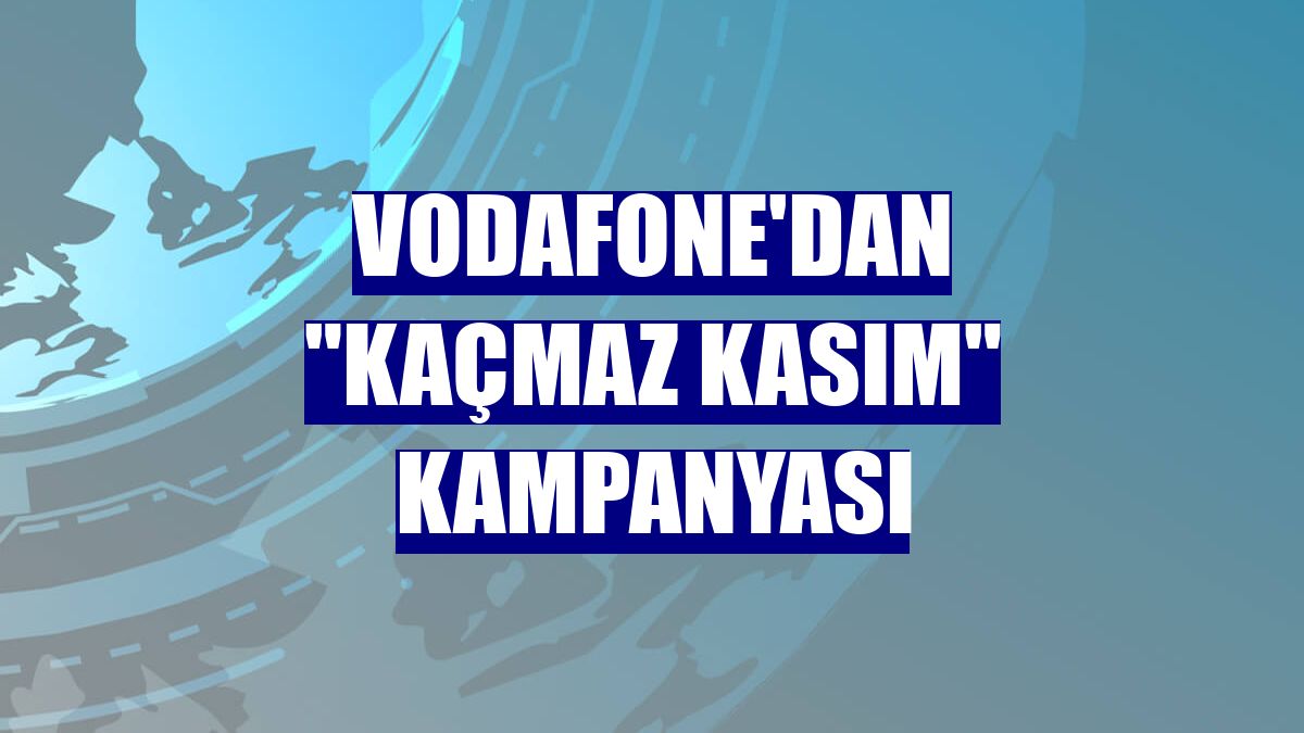 Vodafone'dan "Kaçmaz Kasım" kampanyası