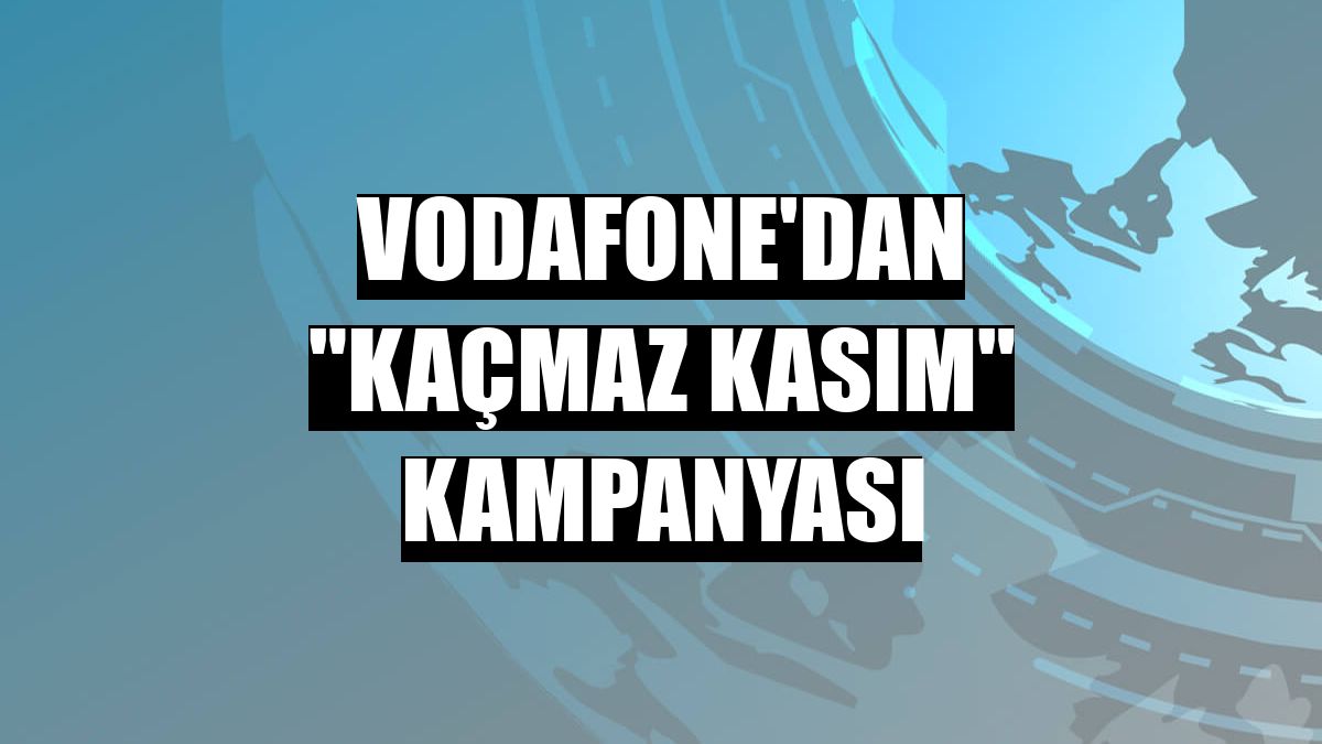 Vodafone'dan 'Kaçmaz Kasım' kampanyası