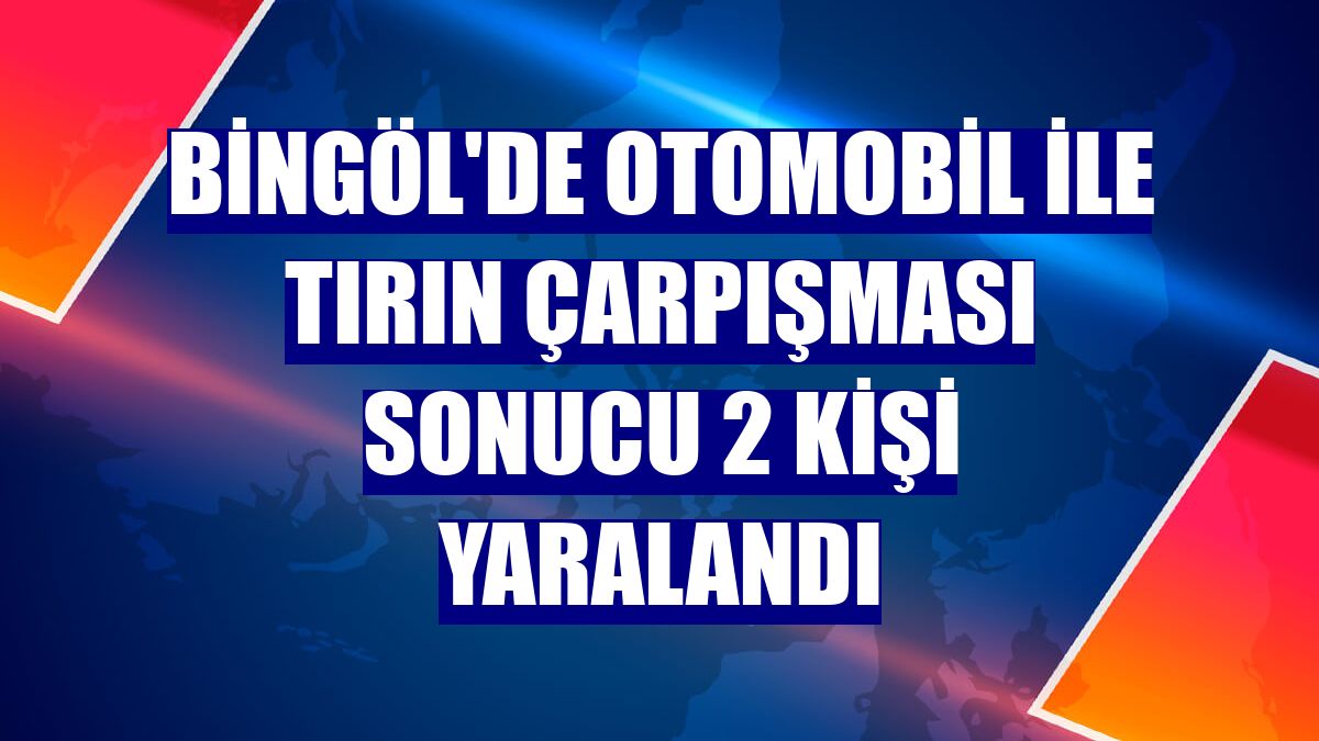 Bingöl'de otomobil ile tırın çarpışması sonucu 2 kişi yaralandı