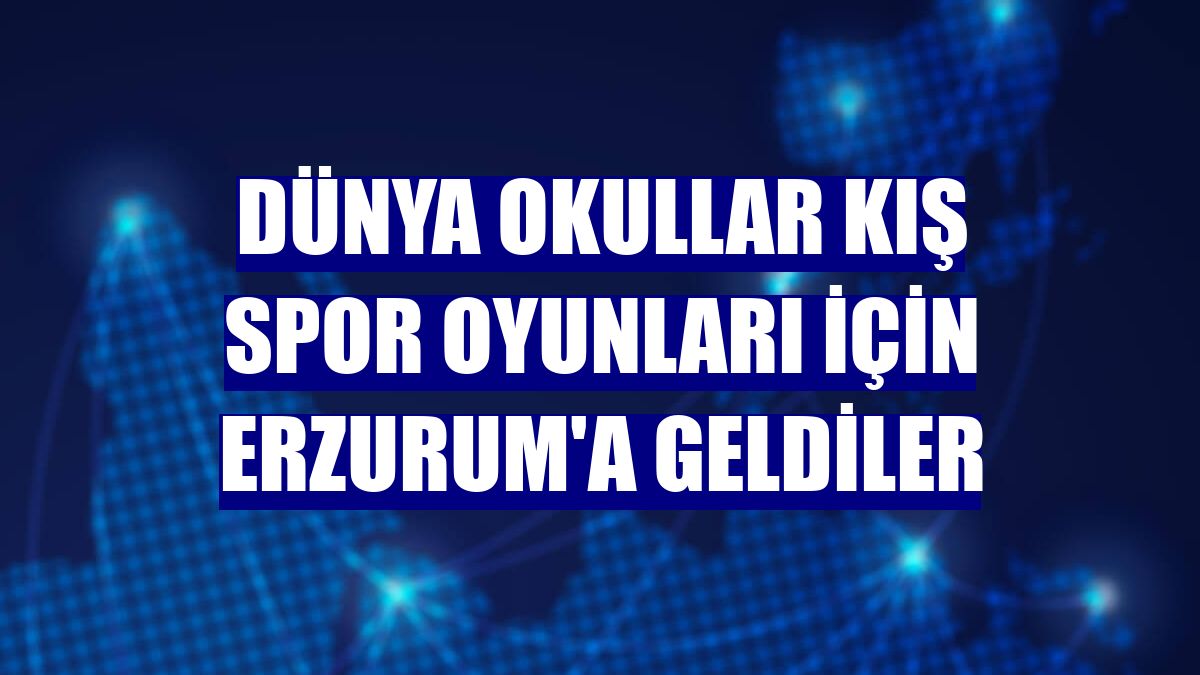 Dünya Okullar Kış Spor Oyunları için Erzurum'a geldiler