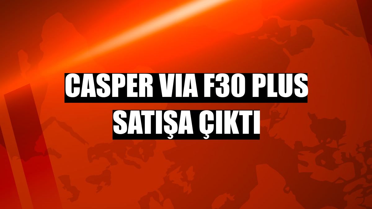 Casper VIA F30 Plus satışa çıktı