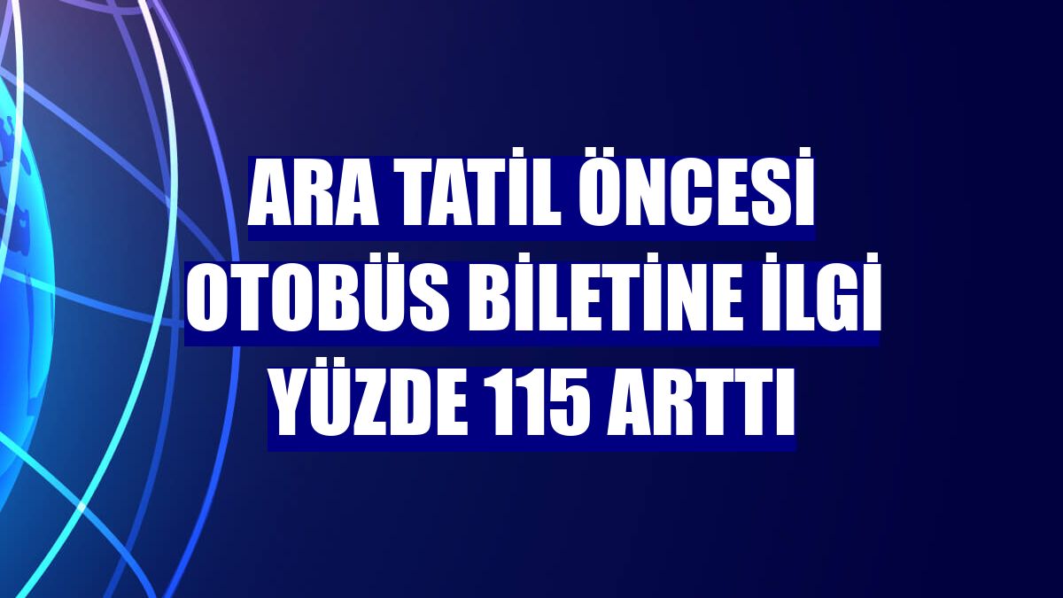 Ara tatil öncesi otobüs biletine ilgi yüzde 115 arttı