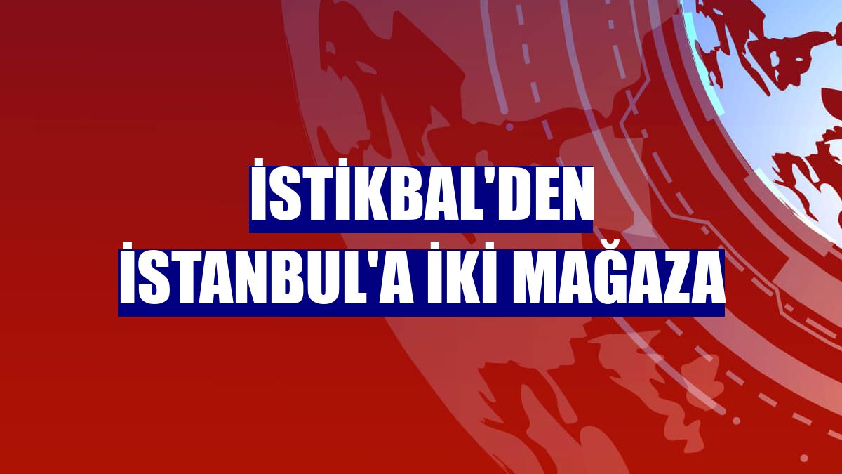 İstikbal'den İstanbul'a iki mağaza
