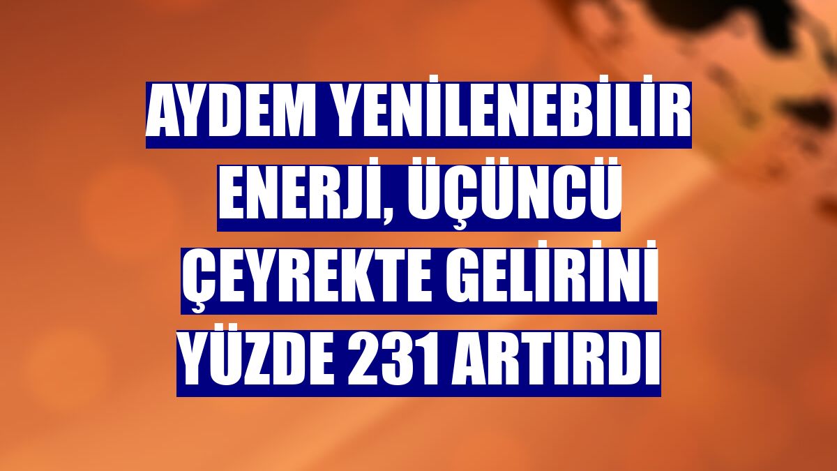 Aydem Yenilenebilir Enerji, üçüncü çeyrekte gelirini yüzde 231 artırdı