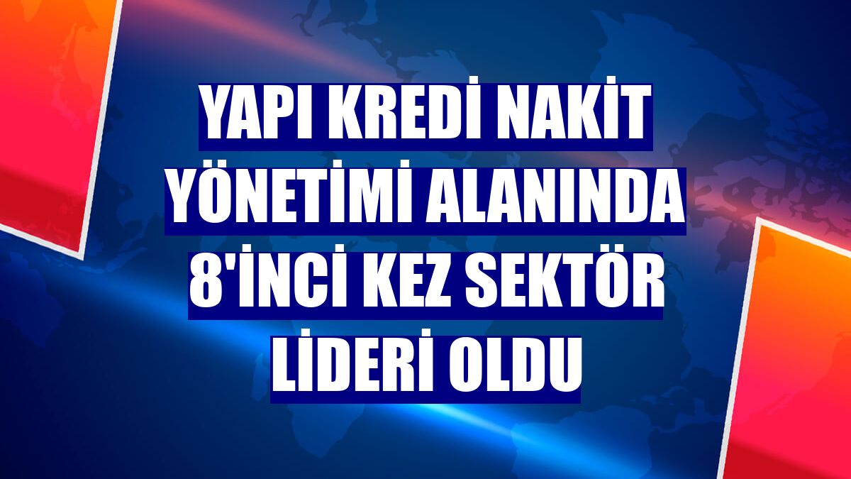 Yapı Kredi nakit yönetimi alanında 8'inci kez sektör lideri oldu
