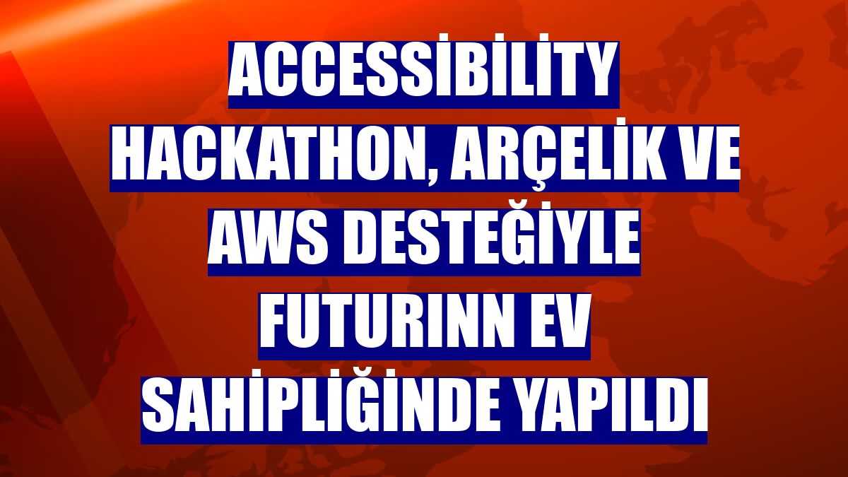 Accessibility Hackathon, Arçelik ve AWS desteğiyle FuturInn ev sahipliğinde yapıldı