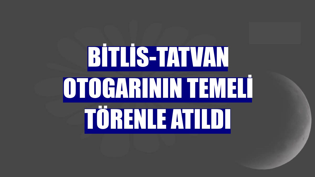 Bitlis-Tatvan otogarının temeli törenle atıldı