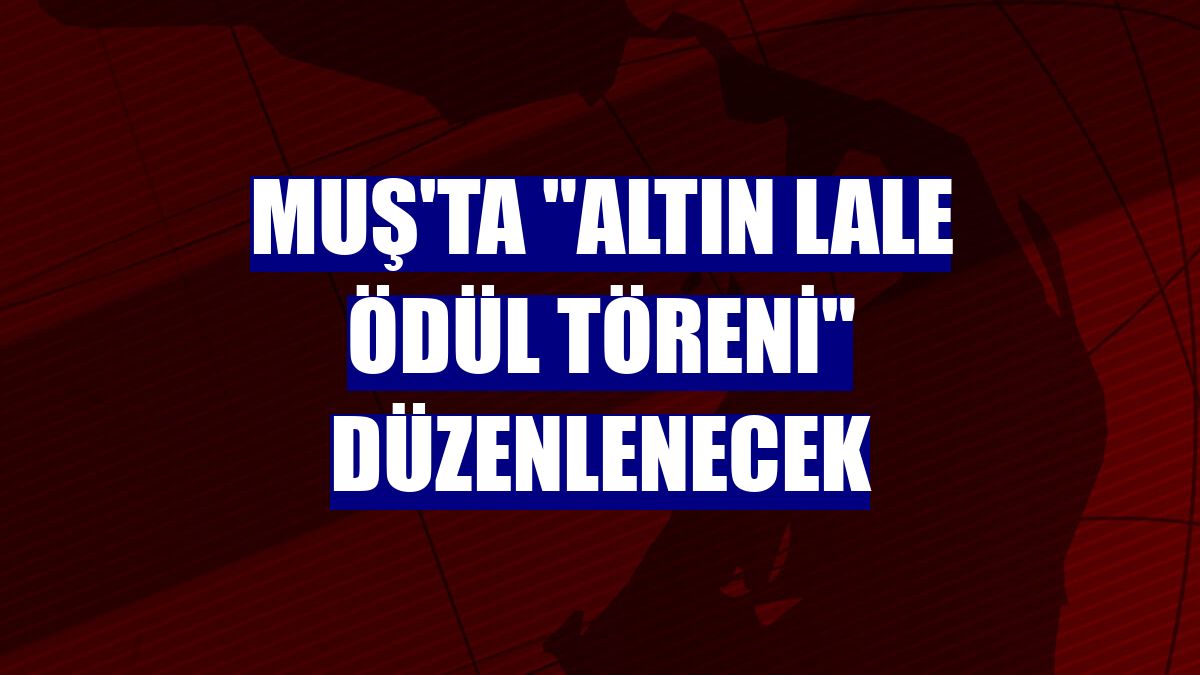 Muş'ta "Altın Lale Ödül Töreni" düzenlenecek