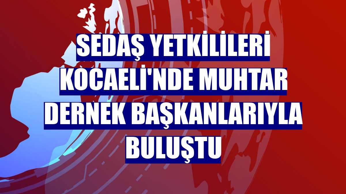 SEDAŞ yetkilileri Kocaeli'nde muhtar dernek başkanlarıyla buluştu