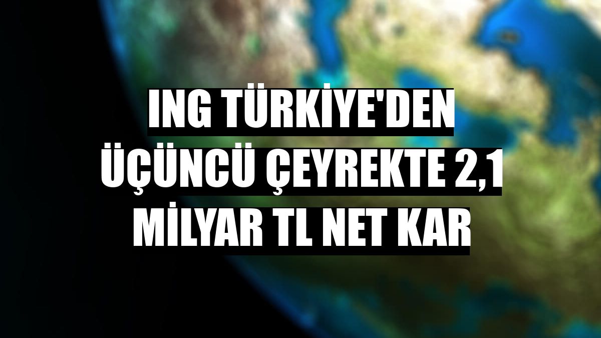 ING Türkiye'den üçüncü çeyrekte 2,1 milyar TL net kar