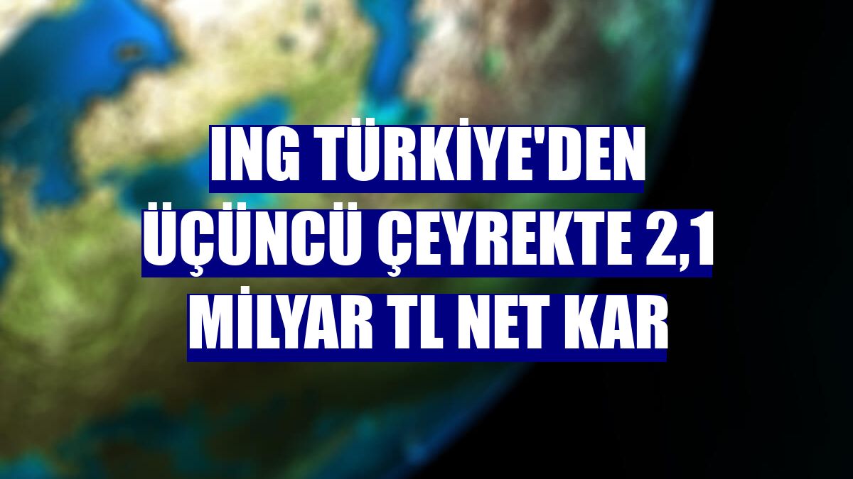 ING Türkiye'den üçüncü çeyrekte 2,1 milyar TL net kar