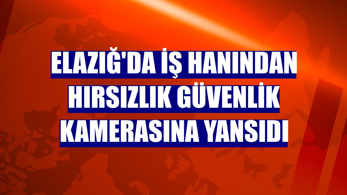 Elazığ'da iş hanından hırsızlık güvenlik kamerasına yansıdı