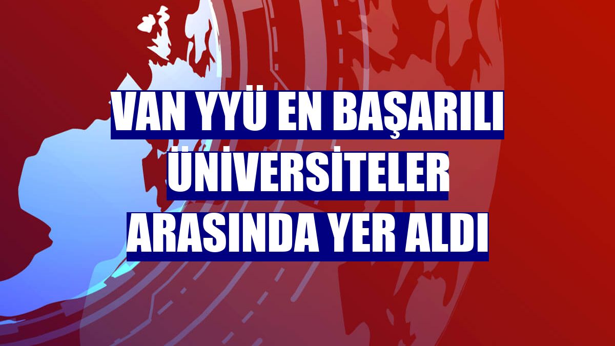 Van YYÜ en başarılı üniversiteler arasında yer aldı