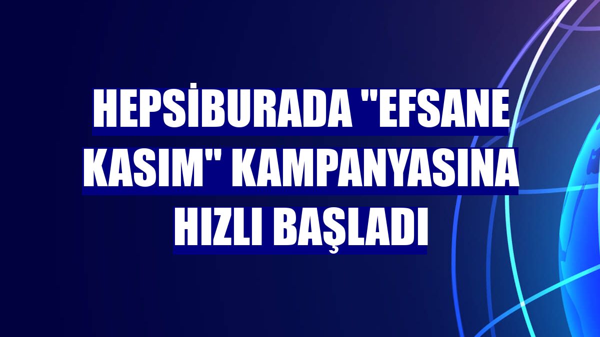 Hepsiburada "Efsane Kasım" kampanyasına hızlı başladı
