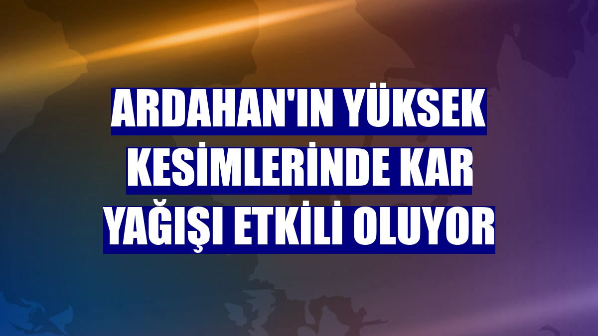 Ardahan'ın yüksek kesimlerinde kar yağışı etkili oluyor