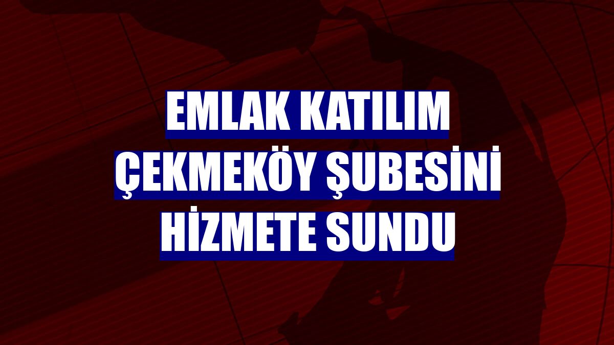 Emlak Katılım Çekmeköy şubesini hizmete sundu