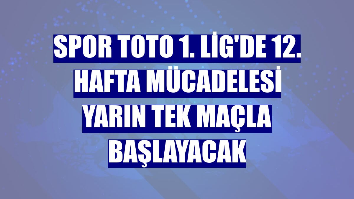 Spor Toto 1. Lig'de 12. hafta mücadelesi yarın tek maçla başlayacak
