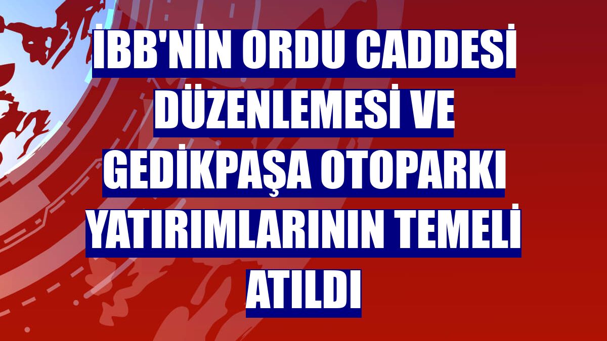 İBB'nin Ordu Caddesi düzenlemesi ve Gedikpaşa Otoparkı yatırımlarının temeli atıldı