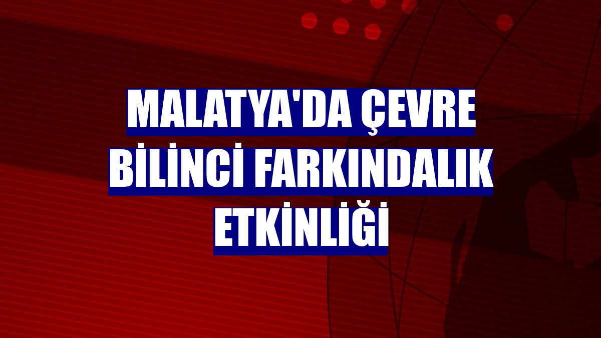 Malatya'da çevre bilinci farkındalık etkinliği