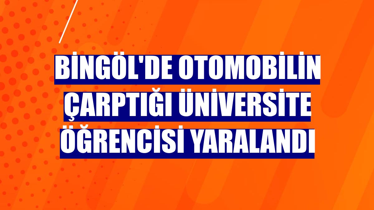 Bingöl'de otomobilin çarptığı üniversite öğrencisi yaralandı