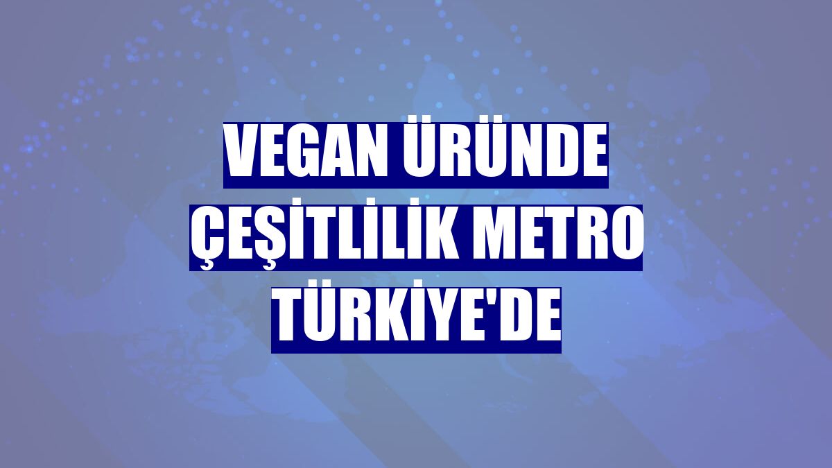 Vegan üründe çeşitlilik Metro Türkiye'de