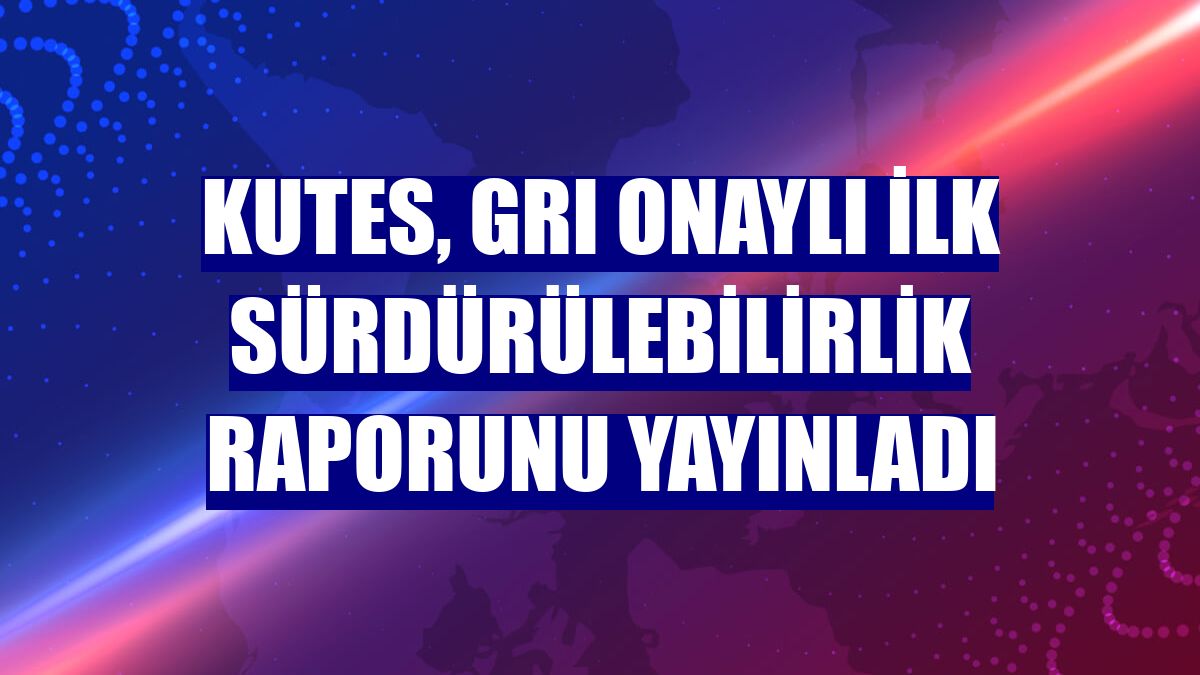 Kutes, GRI onaylı ilk sürdürülebilirlik raporunu yayınladı