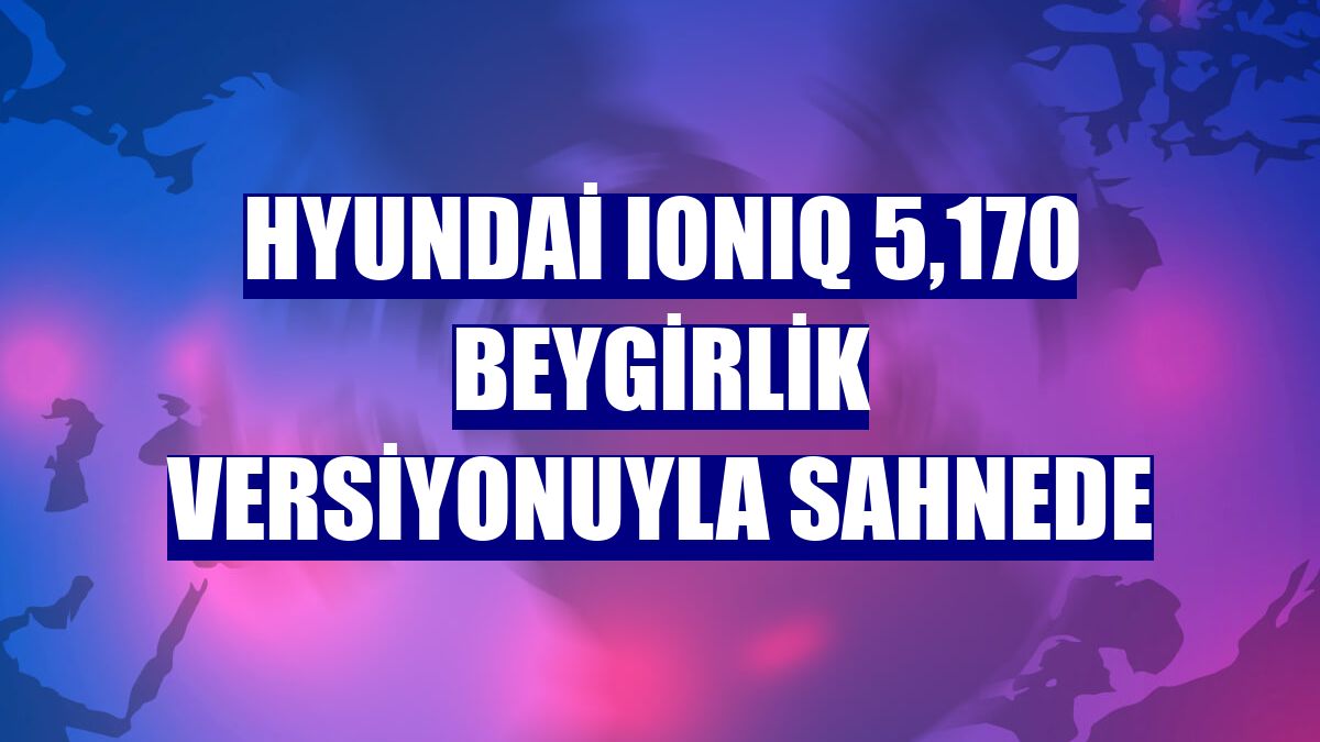 Hyundai IONIQ 5,170 beygirlik versiyonuyla sahnede