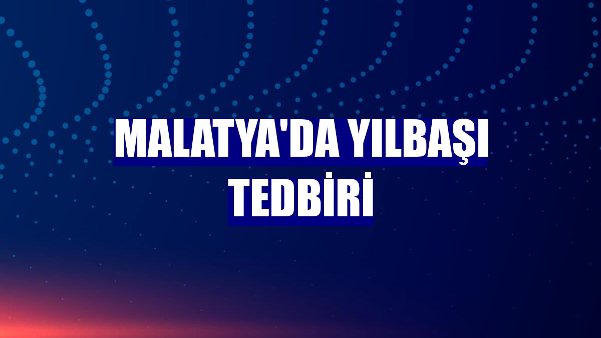 Malatya'da yılbaşı tedbiri