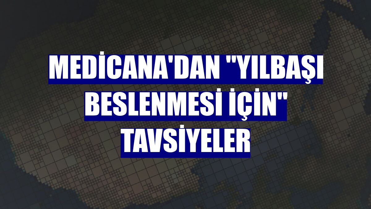 Medicana'dan "yılbaşı beslenmesi için" tavsiyeler