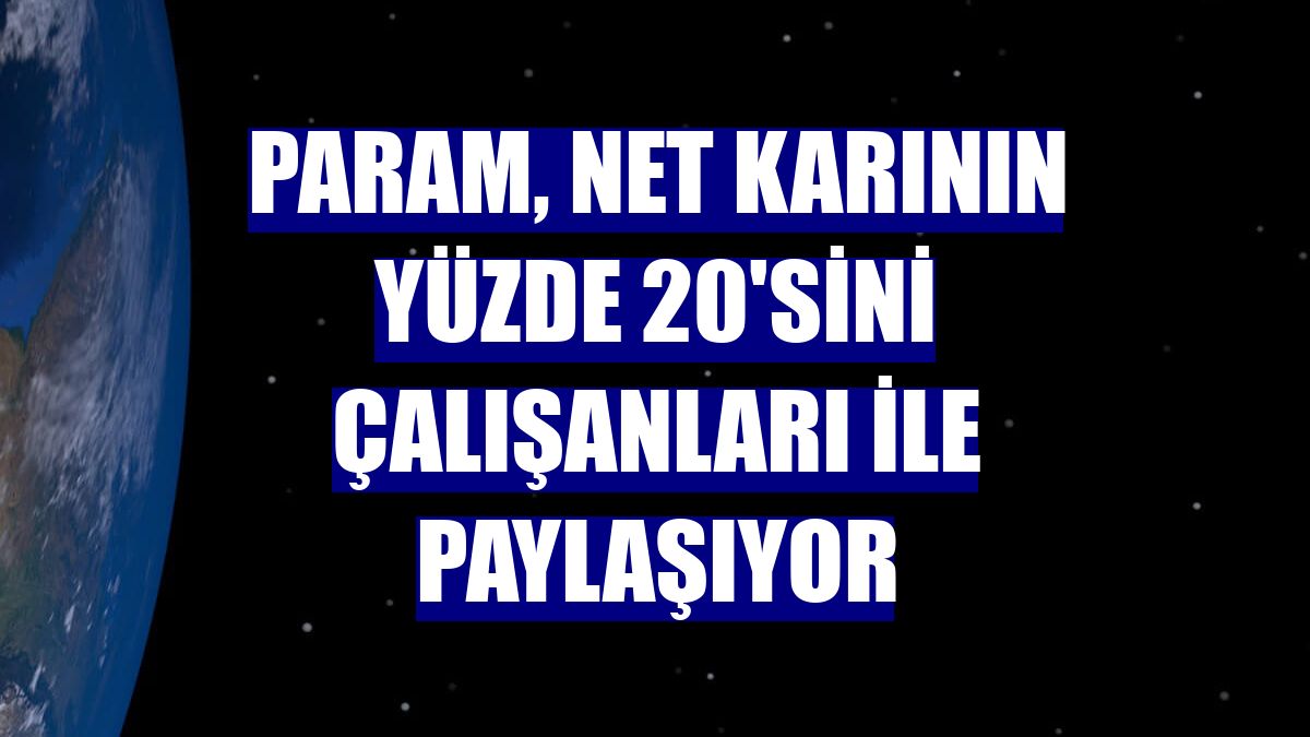 Param, net karının yüzde 20'sini çalışanları ile paylaşıyor