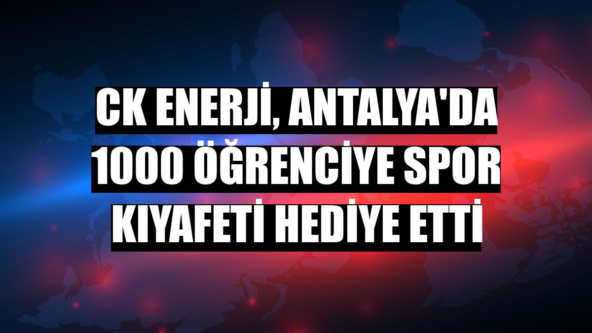 CK Enerji, Antalya'da 1000 öğrenciye spor kıyafeti hediye etti