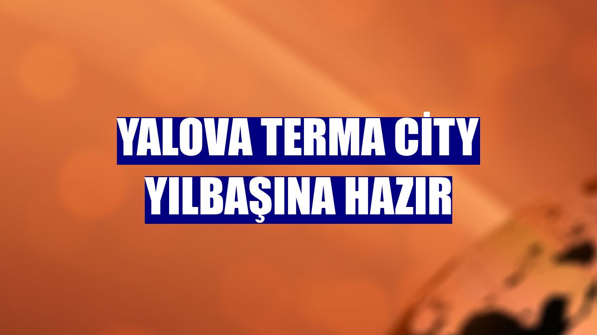 Yalova Terma City yılbaşına hazır