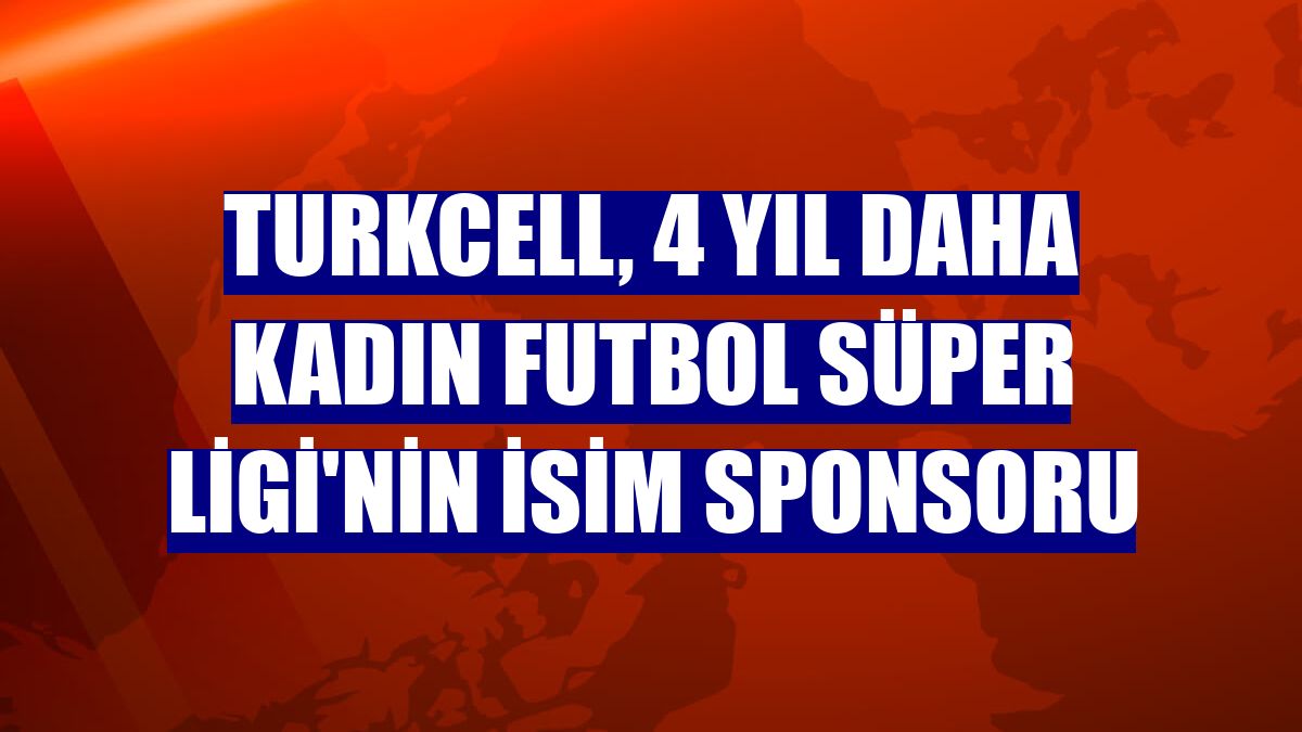 Turkcell, 4 yıl daha Kadın Futbol Süper Ligi'nin isim sponsoru