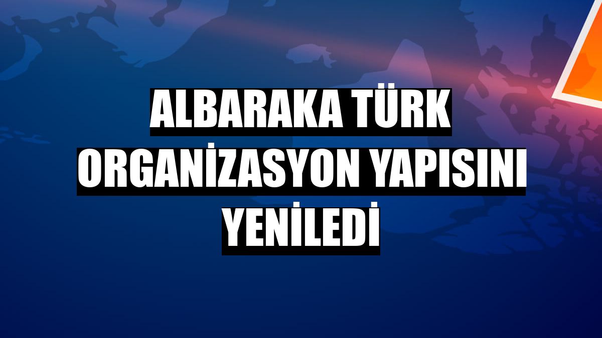 Albaraka Türk organizasyon yapısını yeniledi