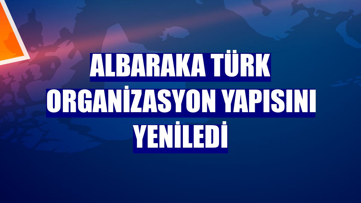 Albaraka Türk organizasyon yapısını yeniledi