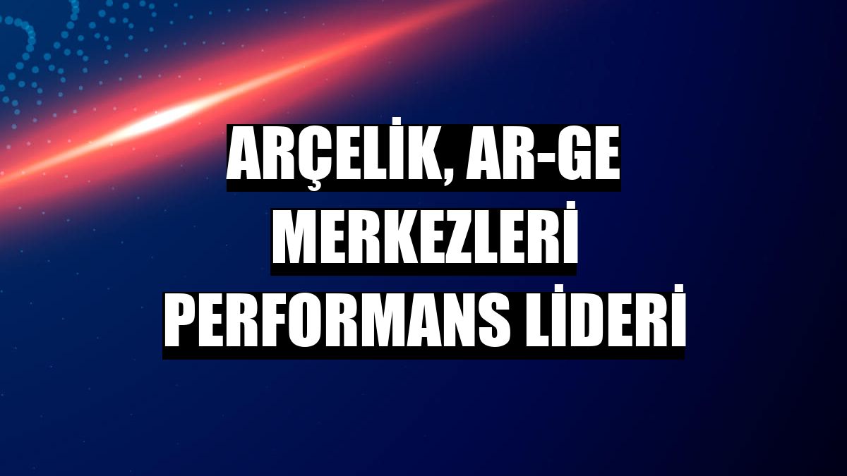 Arçelik, AR-GE merkezleri performans lideri