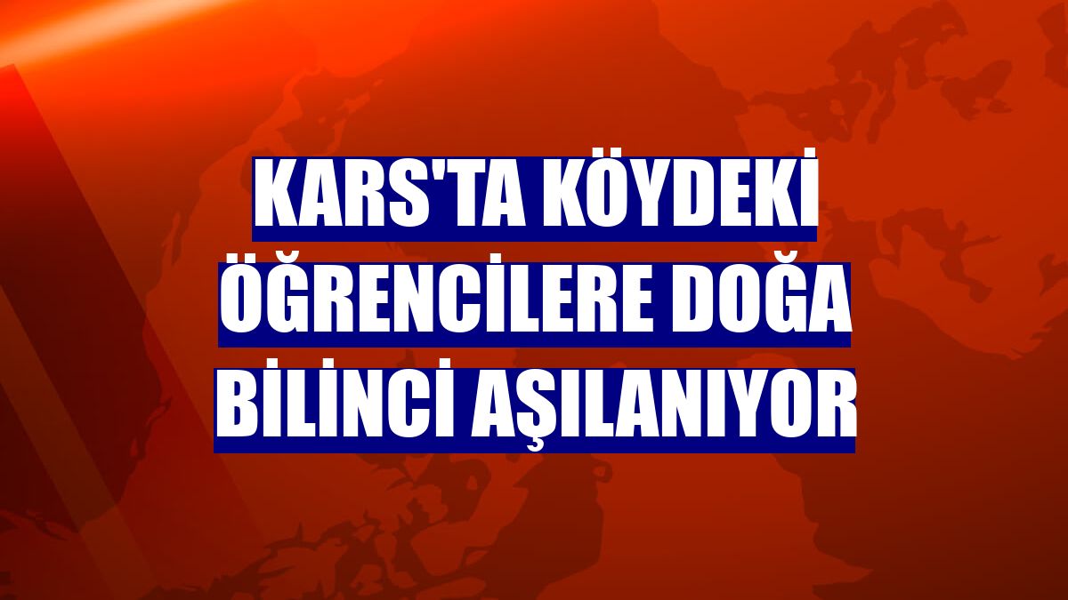 Kars'ta köydeki öğrencilere doğa bilinci aşılanıyor