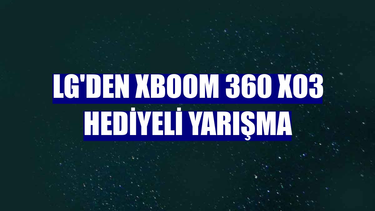 LG'den XBOOM 360 XO3 hediyeli yarışma