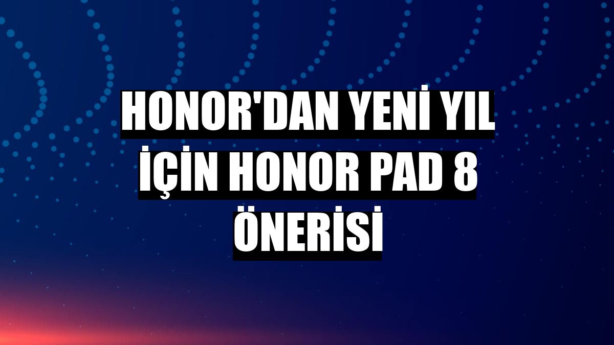 Honor'dan yeni yıl için Honor Pad 8 önerisi