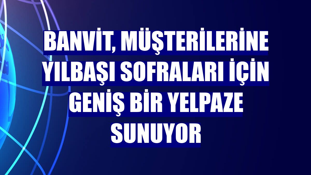 Banvit, müşterilerine yılbaşı sofraları için geniş bir yelpaze sunuyor