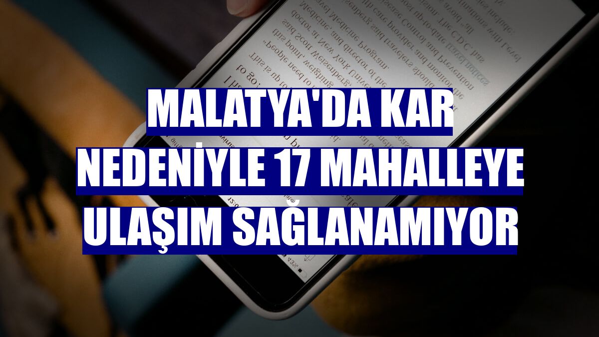 Malatya'da kar nedeniyle 17 mahalleye ulaşım sağlanamıyor