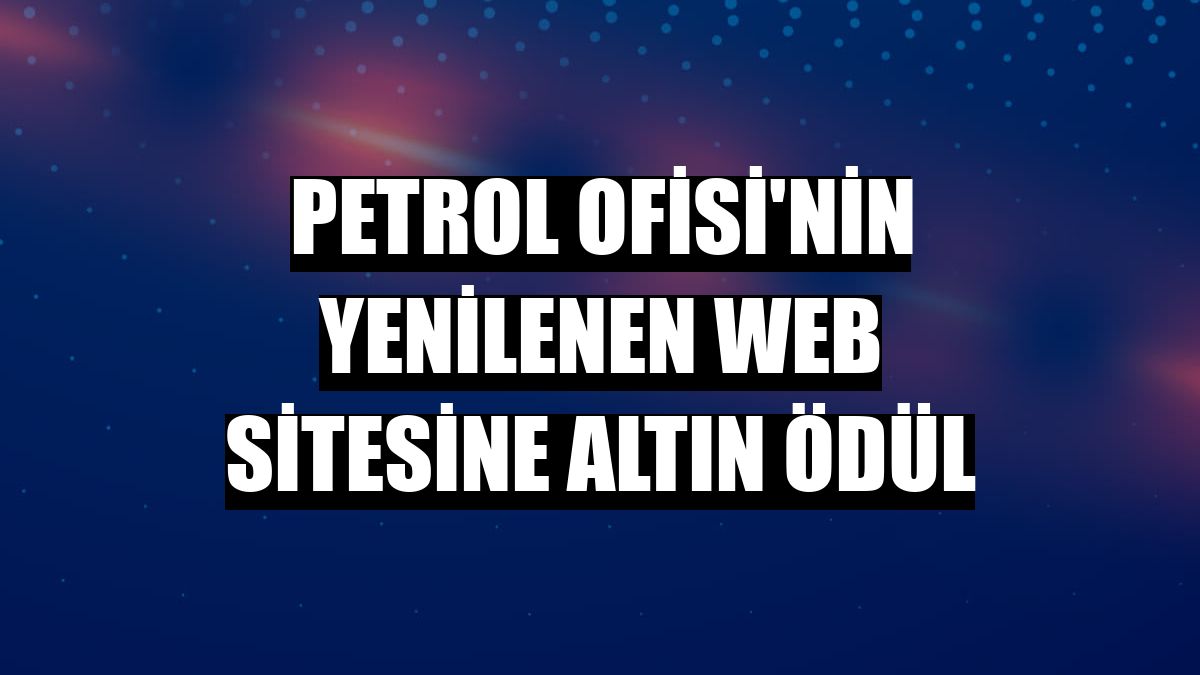 Petrol Ofisi'nin yenilenen web sitesine altın ödül