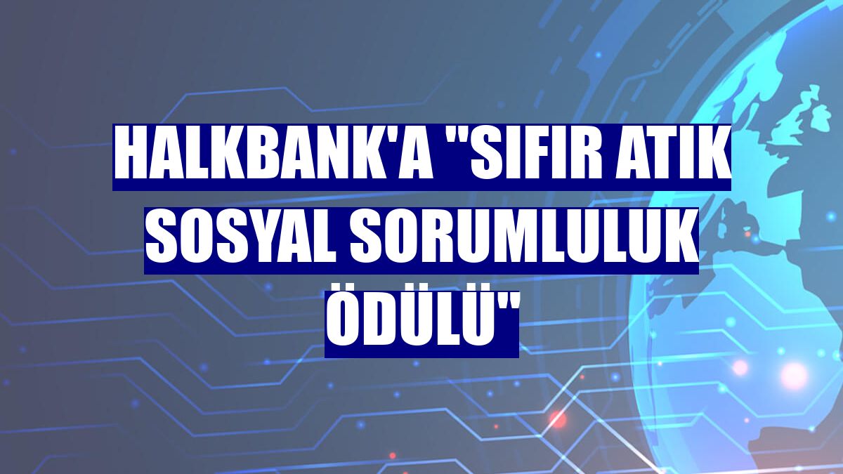 Halkbank'a "Sıfır Atık Sosyal Sorumluluk Ödülü"