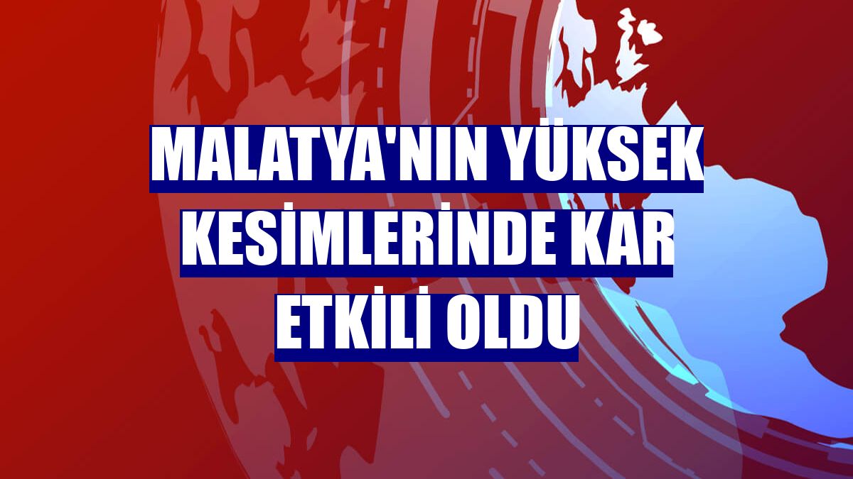 Malatya'nın yüksek kesimlerinde kar etkili oldu