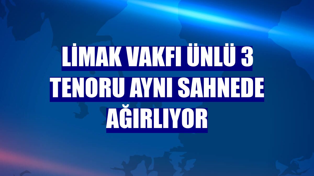 Limak Vakfı ünlü 3 tenoru aynı sahnede ağırlıyor