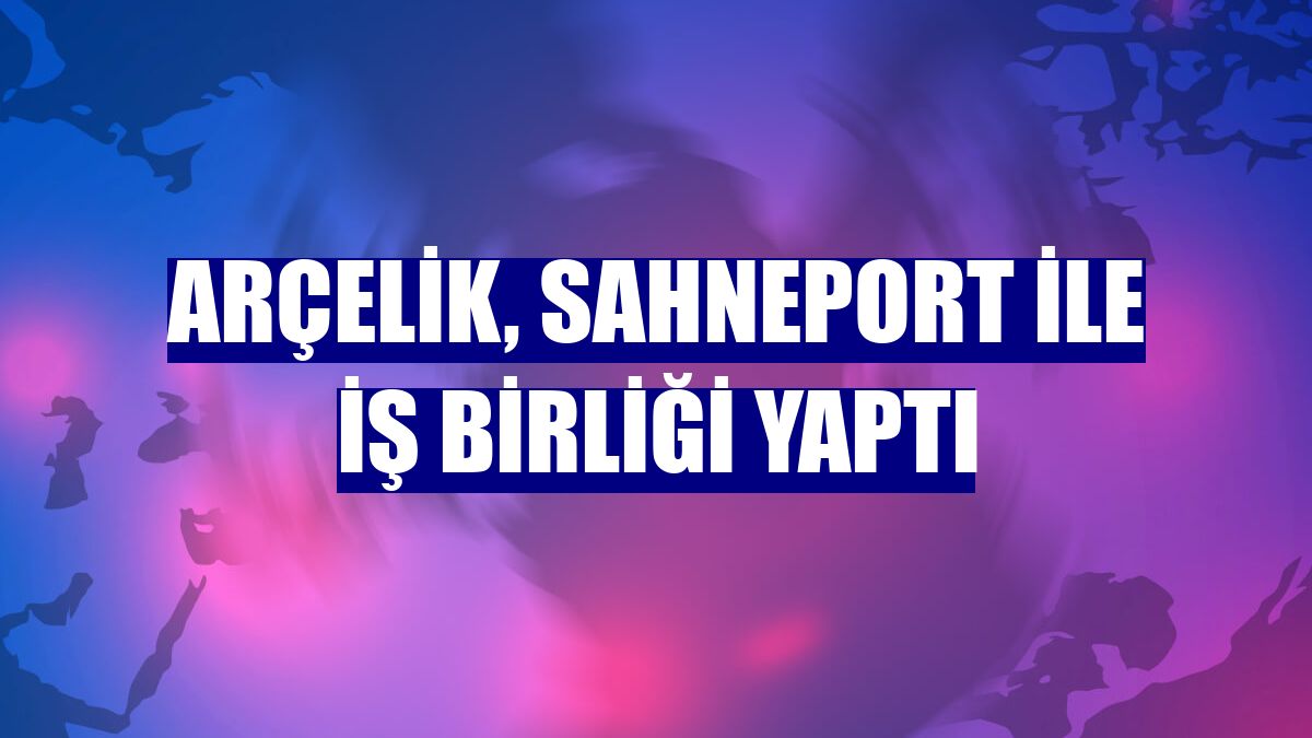 Arçelik, Sahneport ile iş birliği yaptı