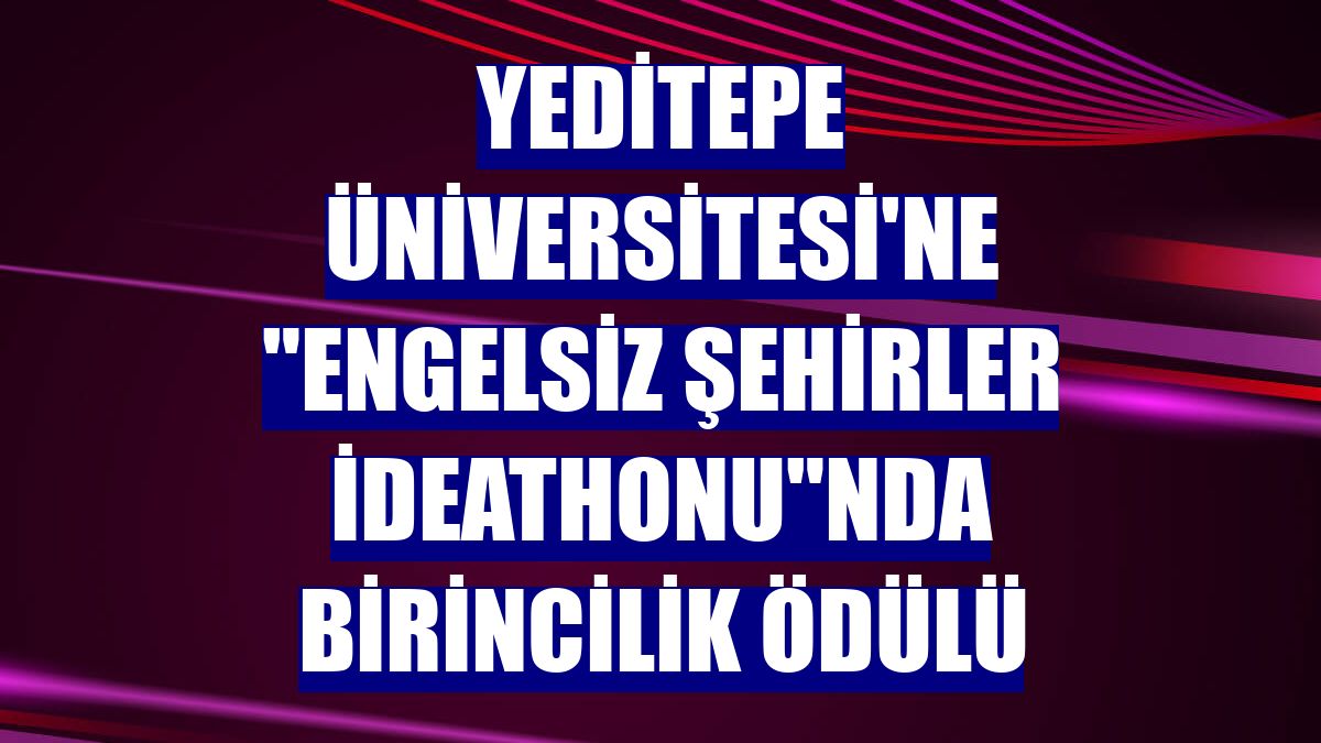 Yeditepe Üniversitesi'ne "Engelsiz Şehirler İdeathonu"nda birincilik ödülü