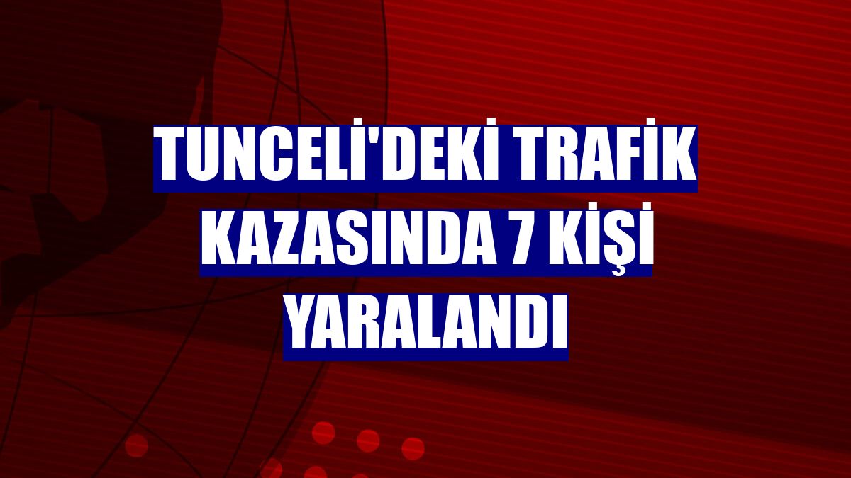 Tunceli'deki trafik kazasında 7 kişi yaralandı