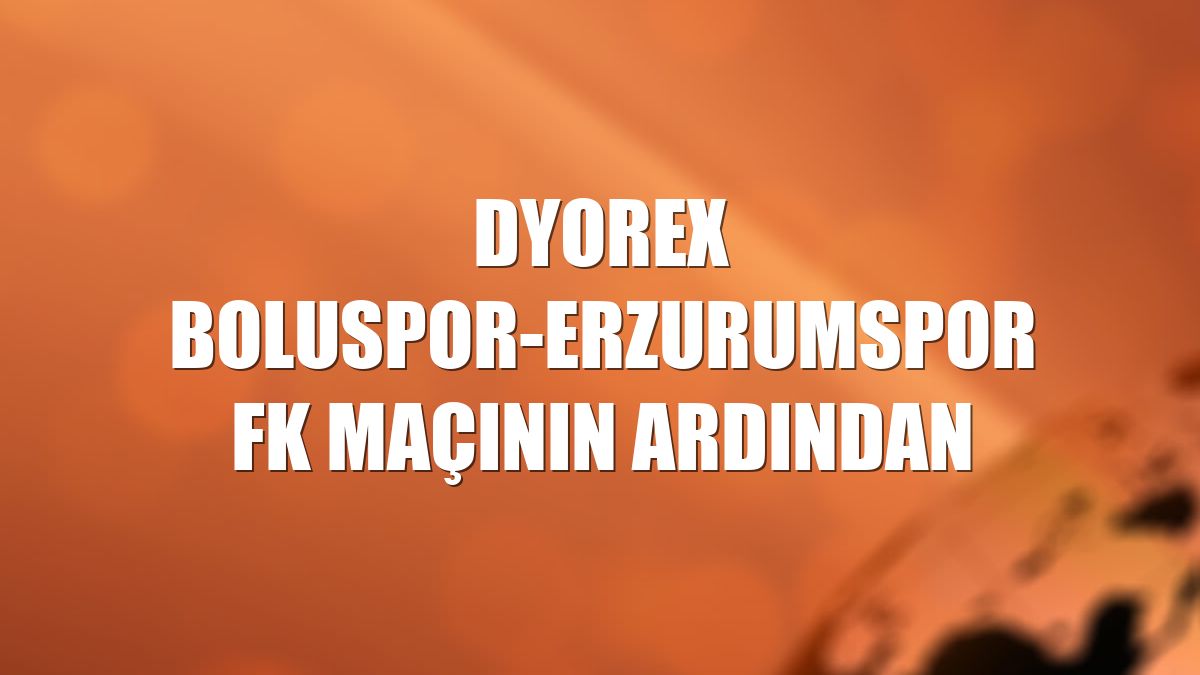 Dyorex Boluspor-Erzurumspor FK maçının ardından